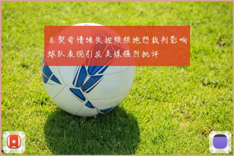 东契奇情绪失控频频抱怨裁判影响球队表现引发美媒强烈批评