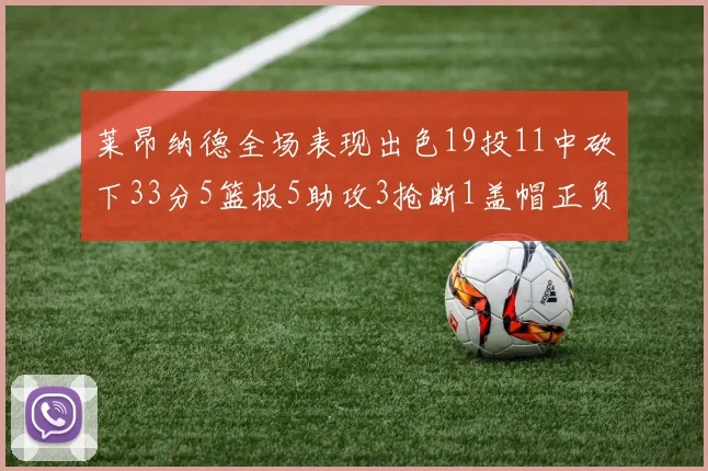 莱昂纳德全场表现出色19投11中砍下33分5篮板5助攻3抢断1盖帽正负值高达31
