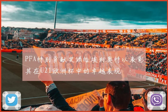 PFA特别贡献奖颁给埃利奥特以表彰其在U21欧洲杯中的卓越表现