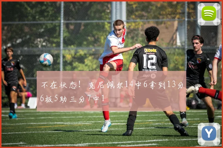 不在状态！克尼佩尔14中6拿到13分6板5助三分7中1